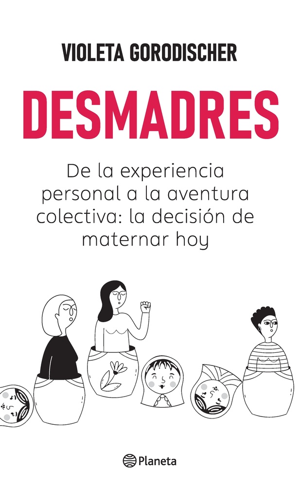 Desmadres. De la experiencia personal a la aventura colectiva: la decision de maternar hoy