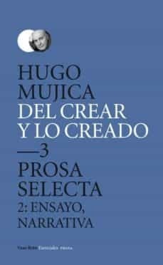 Del crear y lo creado 3. Prosa selecta 2: Ensayo, narrativa