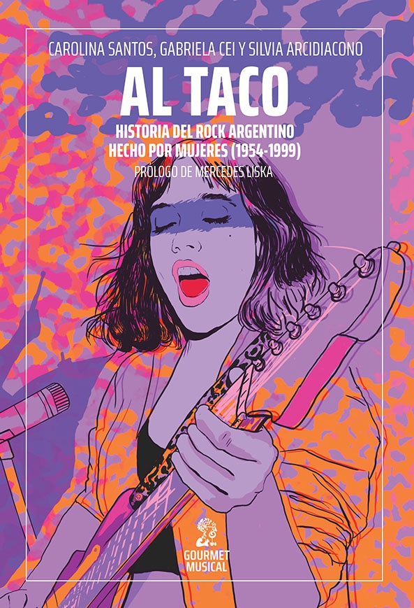 Al taco. Historias del rock argentino hecho por mujeres (1954 - 1999)