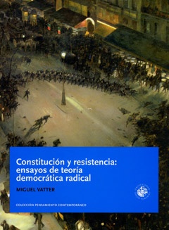 Constitucion y resistencia: ensayos de teoria democratica radical