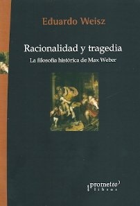 Racionalidad y tragedia. La filosofia historica de Max Weber