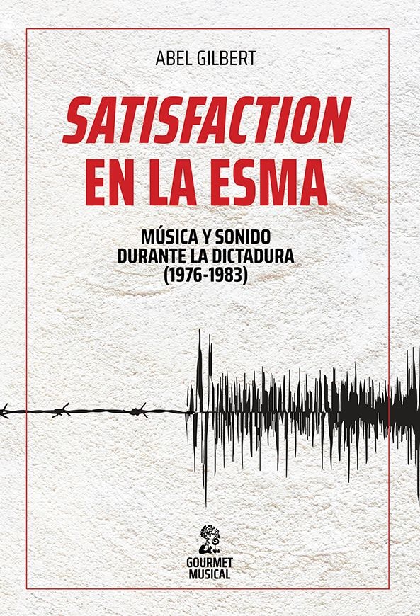 Satisfaction en la ESMA: Musica y sonido durante la última dictadura (1976-1983)