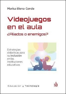 Videojuegos en el aula. ¿Aliados o enemigos? - Estrategias didácticas para su inclusión en las Insti