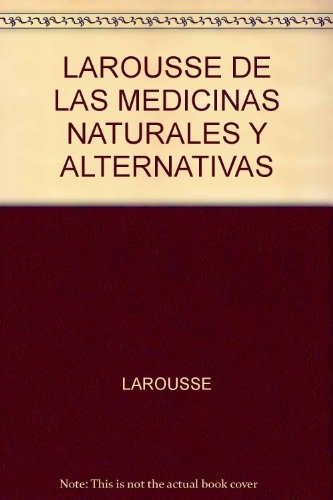 Larousse de las medicinas naturales y alternativas