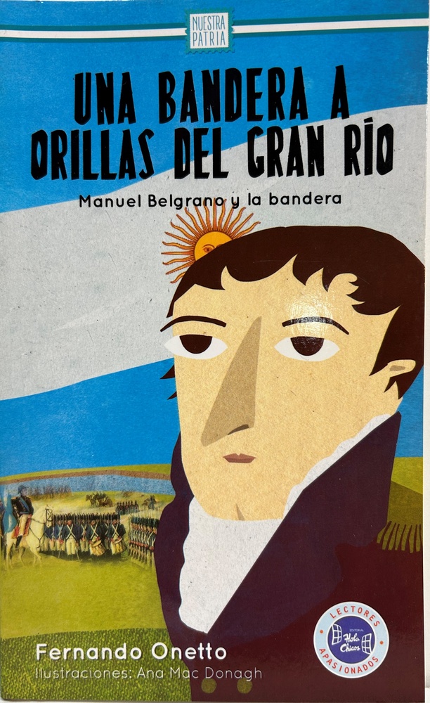 Una bandera a orillas del gran rio : Manuel Belgrano y la bandera