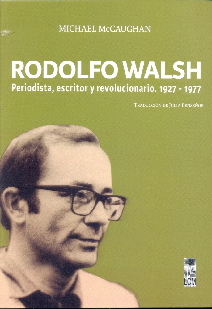 Rodolfo walsh. Periodista, escritor y revolucionario 1927-1977