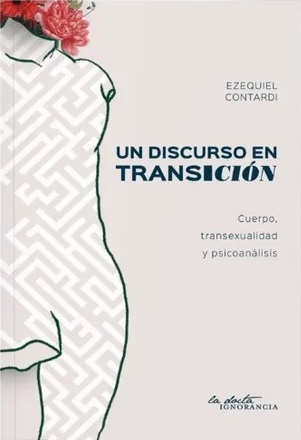 Un discurso en transicion: cuerpo transexualidad y psicoanalisis