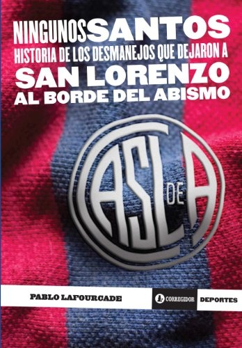 Ningunos santos. Historia de los desmanejos que dejaron a San Lorenzo al borde del abismo