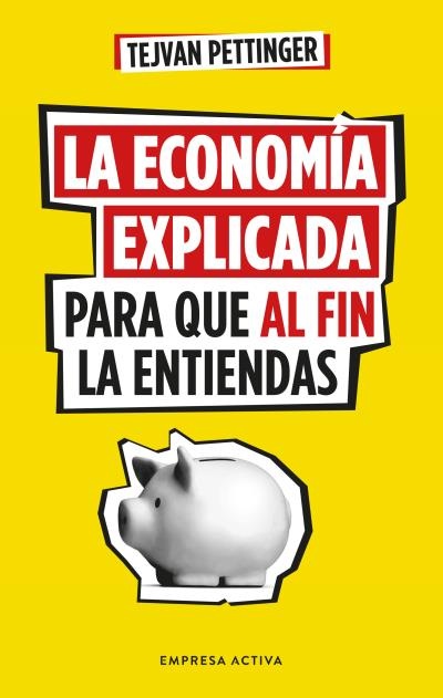 La economia explicada para que al fin la entiendas