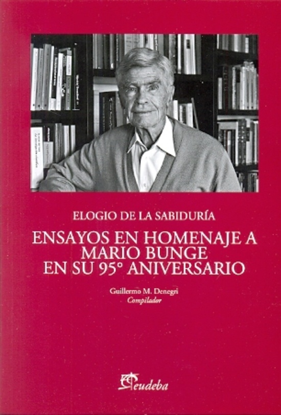 Elogio de la sabiduria. Ensayos en homenaje a Mario Bunge en su 95ºaniv.