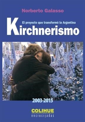 Kirchnerismo. El proyecto que transformo la Argentina